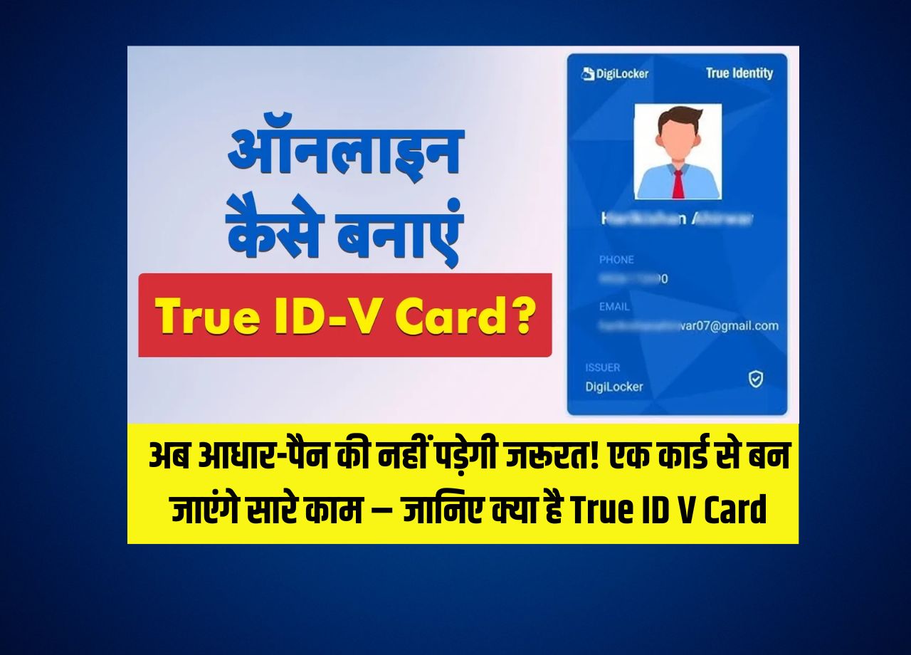 अब आधार-पैन की नहीं पड़ेगी जरूरत! एक कार्ड से बन जाएंगे सारे काम – जानिए क्या है True ID V Card